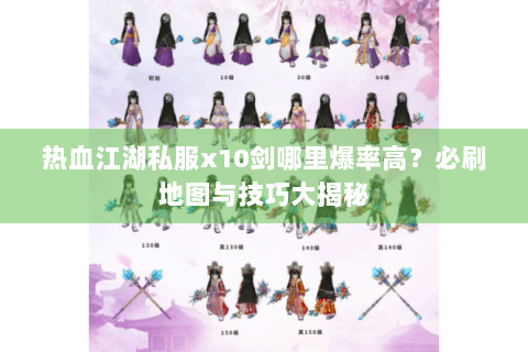 热血江湖私服x10剑哪里爆率高？必刷地图与技巧大揭秘