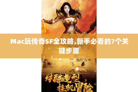 Mac玩传奇SF全攻略，新手必看的7个关键步骤