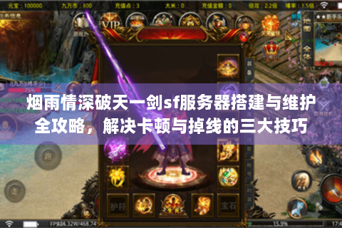 烟雨情深破天一剑sf服务器搭建与维护全攻略，解决卡顿与掉线的三大技巧