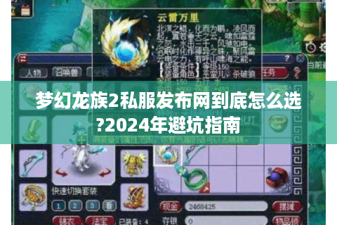 梦幻龙族2私服发布网到底怎么选?2024年避坑指南