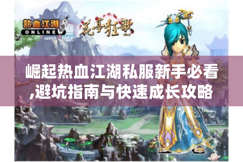 崛起热血江湖私服新手必看,避坑指南与快速成长攻略