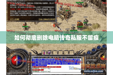 如何彻底删除电脑传奇私服不留痕