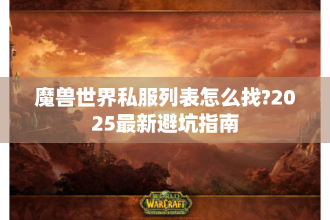魔兽世界私服列表怎么找?2025最新避坑指南
