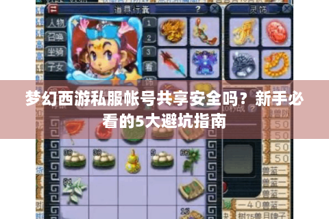 梦幻西游私服帐号共享安全吗？新手必看的5大避坑指南