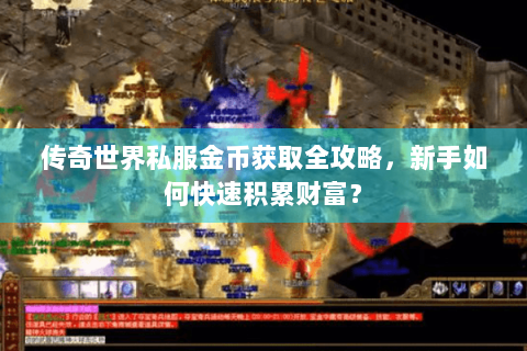 传奇世界私服金币获取全攻略，新手如何快速积累财富？