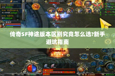 传奇SF神途版本区别究竟怎么选?新手避坑指南