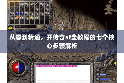 从零到精通，开传奇sf全教程的七个核心步骤解析