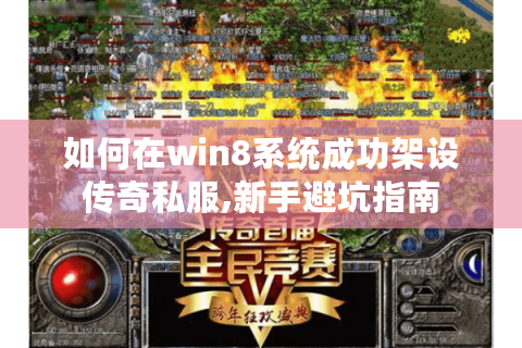 如何在win8系统成功架设传奇私服,新手避坑指南