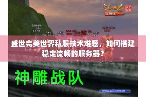 盛世完美世界私服技术难题，如何搭建稳定流畅的服务器？