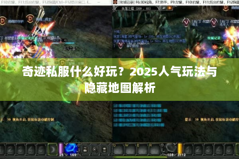 奇迹私服什么好玩？2025人气玩法与隐藏地图解析
