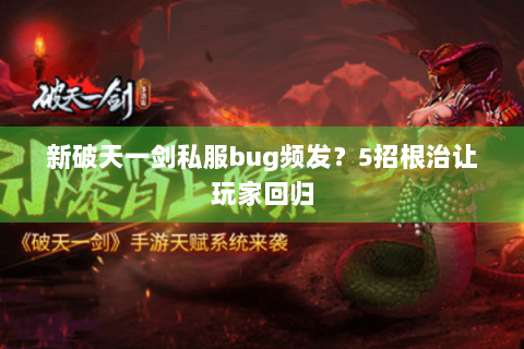 新破天一剑私服bug频发？5招根治让玩家回归