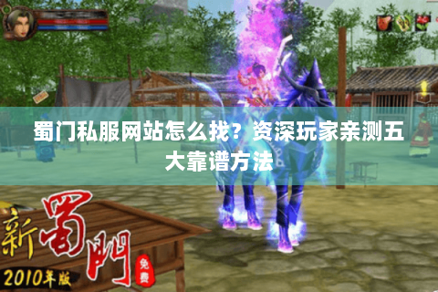 蜀门私服网站怎么找？资深玩家亲测五大靠谱方法
