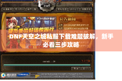 DNF天空之城私服下载难题破解，新手必看三步攻略