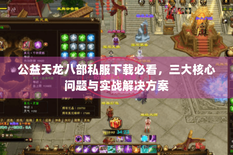 公益天龙八部私服下载必看，三大核心问题与实战解决方案