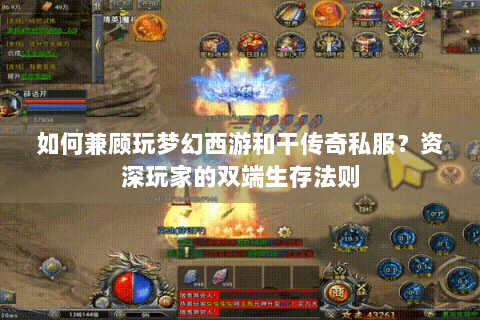 如何兼顾玩梦幻西游和干传奇私服？资深玩家的双端生存法则
