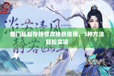 蜀门私服存档修改终极指南，3种方法轻松实现