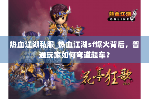 热血江湖私服_热血江湖sf爆火背后，普通玩家如何弯道超车？