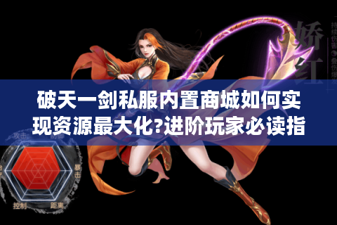 破天一剑私服内置商城如何实现资源最大化?进阶玩家必读指南