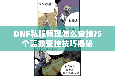 DNF私服管理怎么查挂?5个高效查挂技巧揭秘