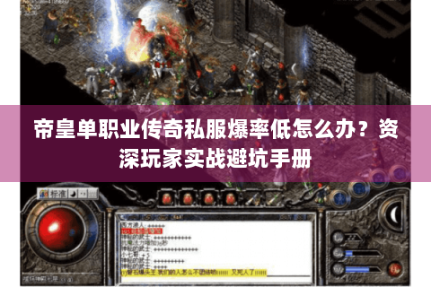 帝皇单职业传奇私服爆率低怎么办？资深玩家实战避坑手册