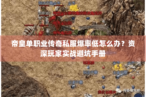 帝皇单职业传奇私服爆率低怎么办？资深玩家实战避坑手册