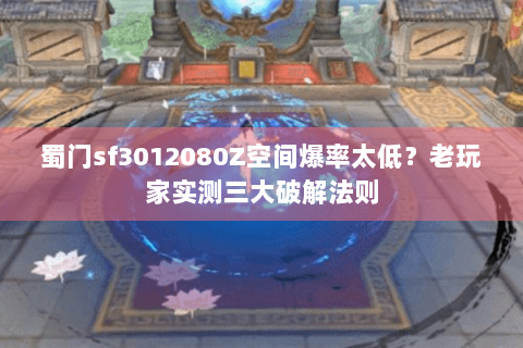 蜀门sf3012080Z空间爆率太低？老玩家实测三大破解法则
