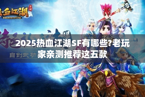 2025热血江湖SF有哪些?老玩家亲测推荐这五款