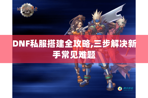 DNF私服搭建全攻略,三步解决新手常见难题