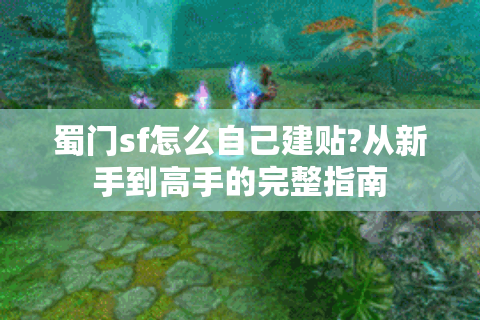 蜀门sf怎么自己建贴?从新手到高手的完整指南