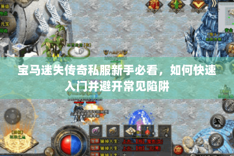 宝马迷失传奇私服新手必看，如何快速入门并避开常见陷阱