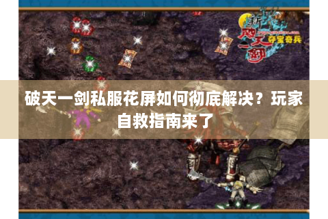 破天一剑私服花屏如何彻底解决？玩家自救指南来了