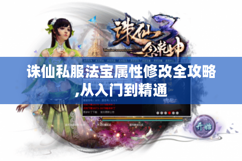 诛仙私服法宝属性修改全攻略,从入门到精通