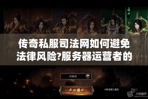 传奇私服司法网如何避免法律风险?服务器运营者的3大避坑指南
