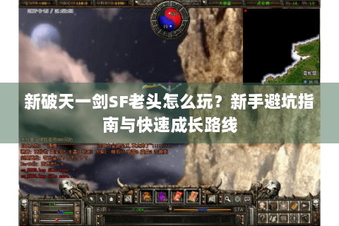 新破天一剑SF老头怎么玩？新手避坑指南与快速成长路线
