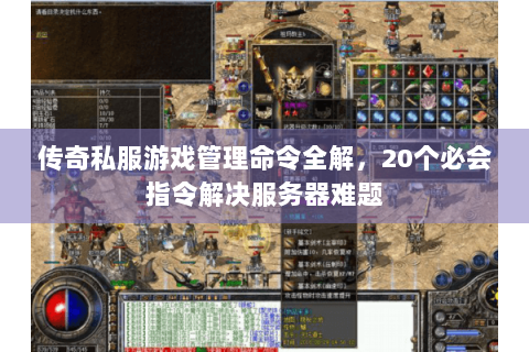 传奇私服游戏管理命令全解，20个必会指令解决服务器难题
