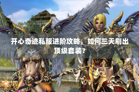 开心奇迹私服进阶攻略，如何三天刷出顶级套装？
