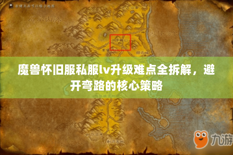 魔兽怀旧服私服lv升级难点全拆解，避开弯路的核心策略