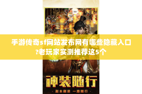 手游传奇sf网站发布网有哪些隐藏入口?老玩家实测推荐这5个