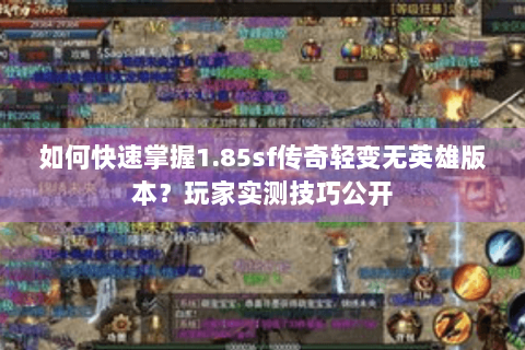 如何快速掌握1.85sf传奇轻变无英雄版本？玩家实测技巧公开