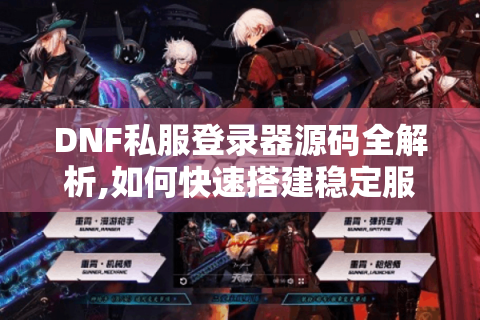 DNF私服登录器源码全解析,如何快速搭建稳定服务器?
