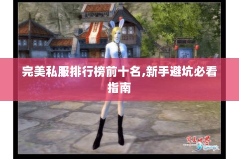 完美私服排行榜前十名,新手避坑必看指南