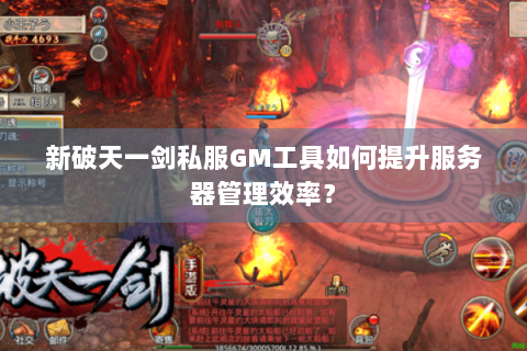 新破天一剑私服GM工具如何提升服务器管理效率？