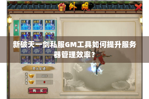 新破天一剑私服GM工具如何提升服务器管理效率？