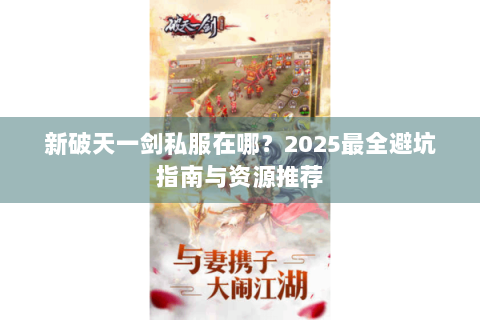 新破天一剑私服在哪？2025最全避坑指南与资源推荐