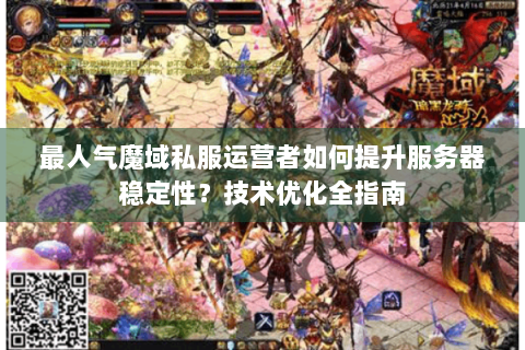 最人气魔域私服运营者如何提升服务器稳定性？技术优化全指南