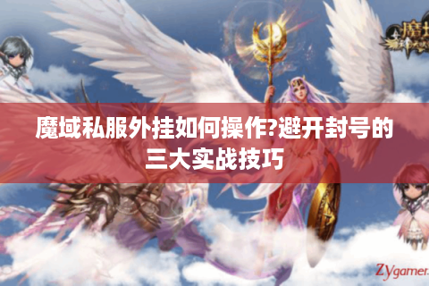 魔域私服外挂如何操作?避开封号的三大实战技巧