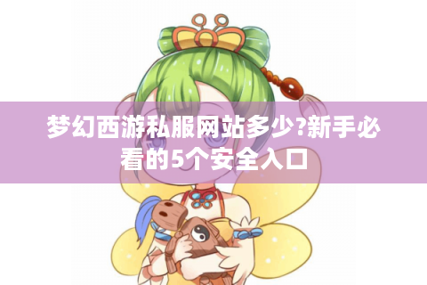 梦幻西游私服网站多少?新手必看的5个安全入口
