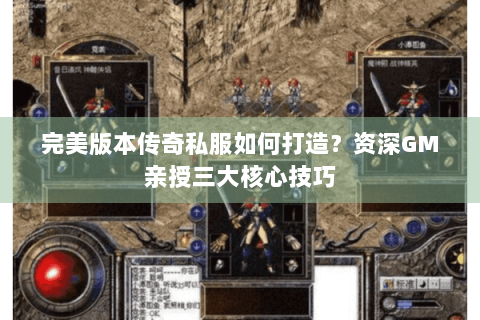 完美版本传奇私服如何打造？资深GM亲授三大核心技巧