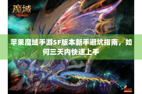 苹果魔域手游SF版本新手避坑指南，如何三天内快速上手