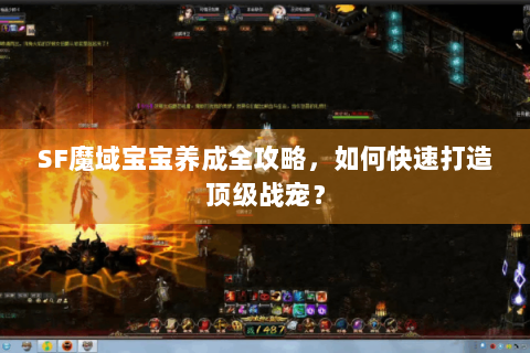 SF魔域宝宝养成全攻略，如何快速打造顶级战宠？